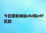 今日更新海信e8d和e9f区别