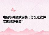 电脑软件静默安装（怎么让软件实现静默安装）