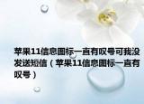 苹果11信息图标一直有叹号可我没发送短信（苹果11信息图标一直有叹号）