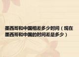 墨西哥和中国相差多少时间（现在墨西哥和中国的时间差是多少）
