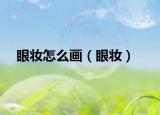 眼妆怎么画（眼妆）