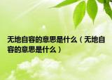 无地自容的意思是什么（无地自容的意思是什么）