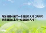 陶渊明是中国第一个田园诗人吗（陶渊明是我国历史上第一位田园诗人吗）