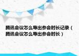 腾讯会议怎么导出参会时长记录（腾讯会议怎么导出参会时长）