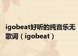 igobeat好听的纯音乐无歌词（igobeat）