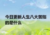 今日更新人生八大苦指的是什么