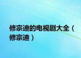 修宗迪的电视剧大全（修宗迪）