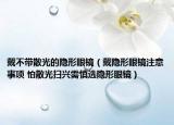 戴不带散光的隐形眼镜（戴隐形眼镜注意事项 怕散光扫兴需慎选隐形眼镜）