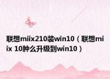 联想miix210装win10（联想miix 10肿么升级到win10）