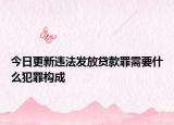 今日更新违法发放贷款罪需要什么犯罪构成