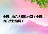 全国共有几大钢铁公司（全国共有几大铁路局）