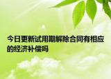 今日更新试用期解除合同有相应的经济补偿吗