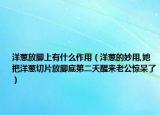 洋葱放脚上有什么作用（洋葱的妙用,她把洋葱切片放脚底第二天醒来老公惊呆了）