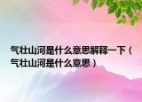 气壮山河是什么意思解释一下（气壮山河是什么意思）