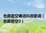 色即是空粤语抖音歌词（色即是空2）