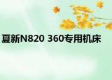 夏新N820 360专用机床