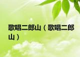歌唱二郎山（歌唱二郎山）