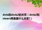 dota和dota2的关系（dota2和steam两者是什么关系?）