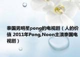 泰国男明星pong的电视剧（人的价值 2011年Pong,Noon主演泰国电视剧）