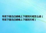 早晨下雨当日晴晚上下雨到天明怎么读（早晨下雨当日晴晚上下雨到天明）