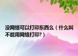 没网络可以打印东西么（什么叫不能用网络打印?）