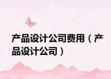 产品设计公司费用（产品设计公司）