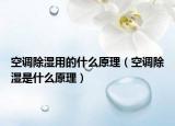 空调除湿用的什么原理（空调除湿是什么原理）