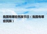 我国有哪些民族节日（我国有哪些民族）