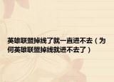 英雄联盟掉线了就一直进不去（为何英雄联盟掉线就进不去了）