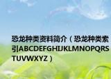 恐龙种类资料简介（恐龙种类索引ABCDEFGHIJKLMNOPQRSTUVWXYZ）