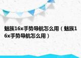 魅族16x手势导航怎么用（魅族16x手势导航怎么用）