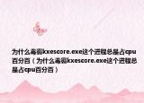 为什么毒霸kxescore.exe这个进程总是占cpu百分百（为什么毒霸kxescore.exe这个进程总是占cpu百分百）