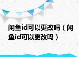 闲鱼id可以更改吗（闲鱼id可以更改吗）