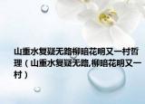 山重水复疑无路柳暗花明又一村哲理（山重水复疑无路,柳暗花明又一村）
