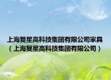 上海复星高科技集团有限公司家具（上海复星高科技集团有限公司）