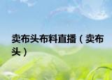 卖布头布料直播（卖布头）
