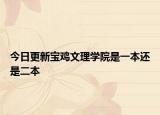 今日更新宝鸡文理学院是一本还是二本