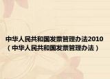 中华人民共和国发票管理办法2010（中华人民共和国发票管理办法）