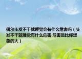 偶尔头发不干就睡觉会有什么危害吗（头发不干就睡觉有什么危害 危害远比你想象的大）