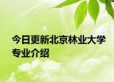 今日更新北京林业大学专业介绍