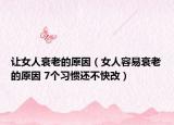 让女人衰老的原因（女人容易衰老的原因 7个习惯还不快改）