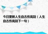 今日更新人生自古伤离别（人生自古伤离别下一句）