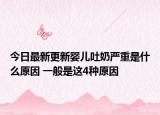 今日最新更新婴儿吐奶严重是什么原因 一般是这4种原因