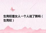生育权是女人一个人说了算吗（生育权）