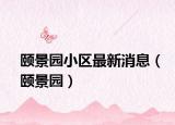 颐景园小区最新消息（颐景园）
