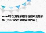 word怎么清除表格内容但不删除表格（word怎么清除表格内容）