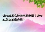 vivoz1怎么校准电池电量（vivoz1怎么加密应用）