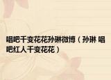唱吧千变花花孙琳微博（孙琳 唱吧红人千变花花）