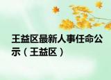 王益区最新人事任命公示（王益区）