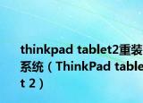 thinkpad tablet2重装系统（ThinkPad tablet 2）